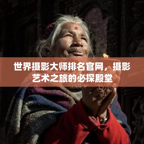 世界摄影大师排名官网,摄影艺术之旅的必探殿堂