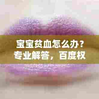 宝宝贫血怎么办？专业解答，百度权威指南！
