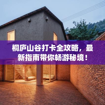 桐庐山谷打卡全攻略,最新指南带你畅游秘境!