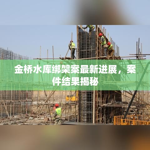 金桥水库绑架案最新进展,案件结果揭秘