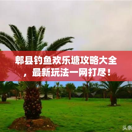 郫县钓鱼欢乐塘攻略大全,最新玩法一网打尽!