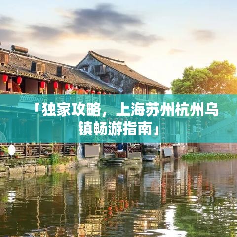 「独家攻略，上海苏州杭州乌镇畅游指南」