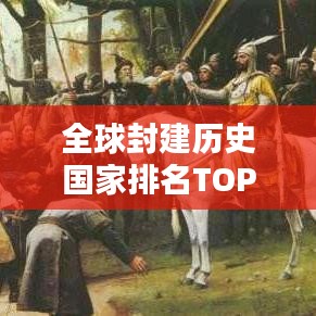 全球封建历史国家排名TOP10揭秘