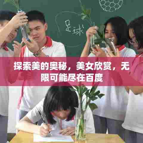 探索美的奥秘,美女欣赏,无限可能尽在百度