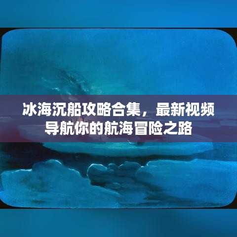 冰海沉船攻略合集，最新视频导航你的航海冒险之路