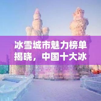 冰雪城市魅力榜单揭晓,中国十大冰雪名城盘点