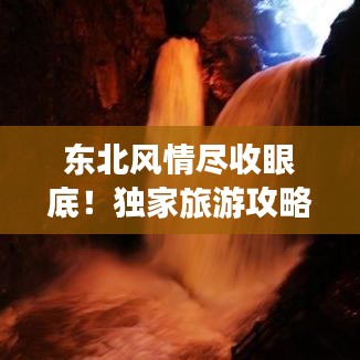 东北风情尽收眼底!独家旅游攻略直播,带你畅游东北!