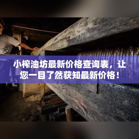 小榨油坊最新价格查询表,让您一目了然获知最新价格!