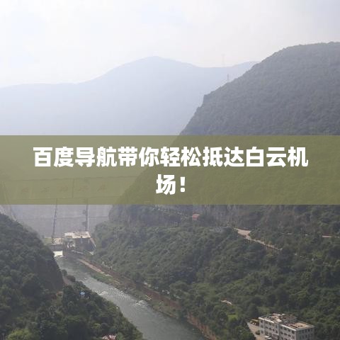 百度导航带你轻松抵达白云机场!