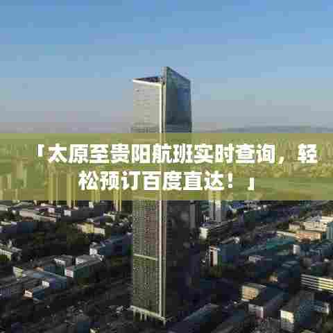 「太原至贵阳航班实时查询,轻松预订百度直达!」