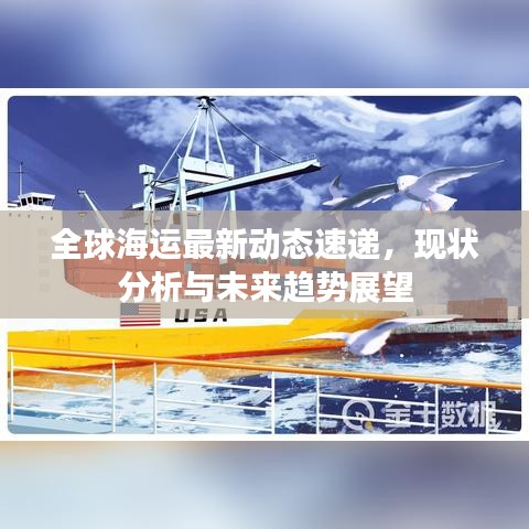 全球海运最新动态速递，现状分析与未来趋势展望
