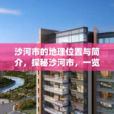 沙河市的地理位置与简介,探秘沙河市,一览无遗!