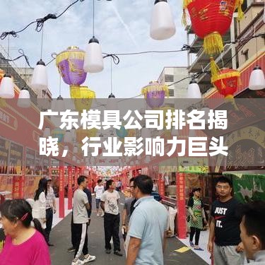 广东模具公司排名揭晓,行业影响力巨头榜单