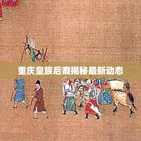 重庆皇族后裔揭秘最新动态