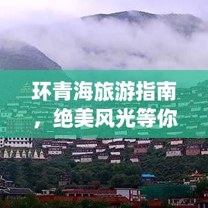 环青海旅游指南,绝美风光等你来探秘!