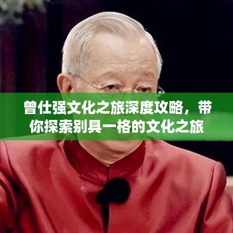 曾仕强文化之旅深度攻略,带你探索别具一格的文化之旅