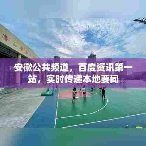 安徽公共频道，百度资讯第一站，实时传递本地要闻