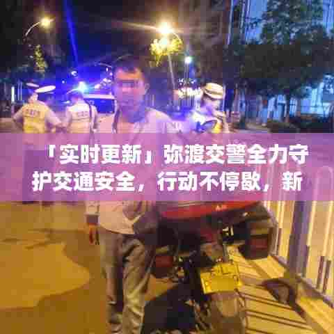 「实时更新」弥渡交警全力守护交通安全,行动不停歇,新闻头条报道