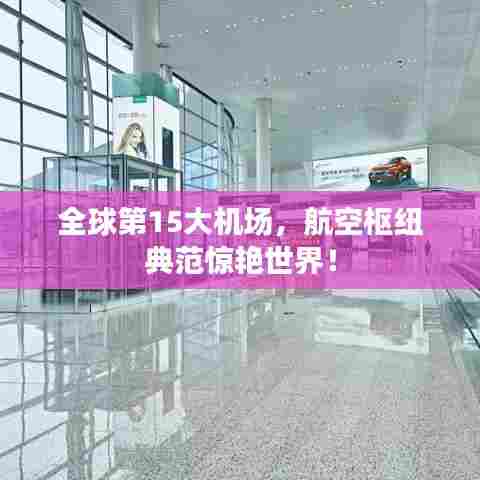 全球第15大机场,航空枢纽典范惊艳世界!