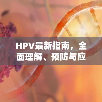 HPV最新指南，全面理解、预防与应对策略