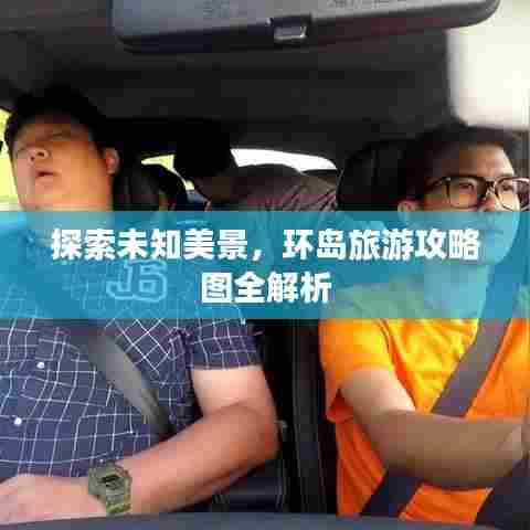 探索未知美景,环岛旅游攻略图全解析