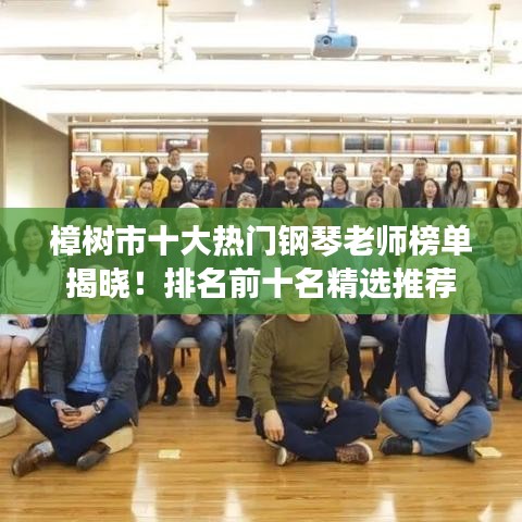 樟树市十大热门钢琴老师榜单揭晓!排名前十名精选推荐