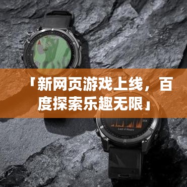 「新网页游戏上线,百度探索乐趣无限」