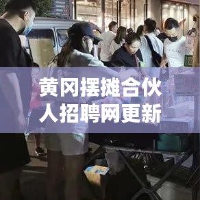 黄冈摆摊合伙人招聘网更新,最新消息与机遇一网打尽
