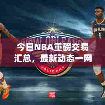 今日NBA重磅交易汇总,最新动态一网打尽!