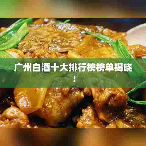广州白酒十大排行榜榜单揭晓!