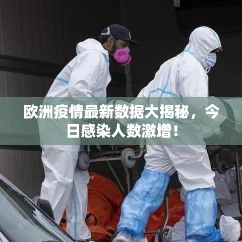欧洲疫情最新数据大揭秘,今日感染人数激增!